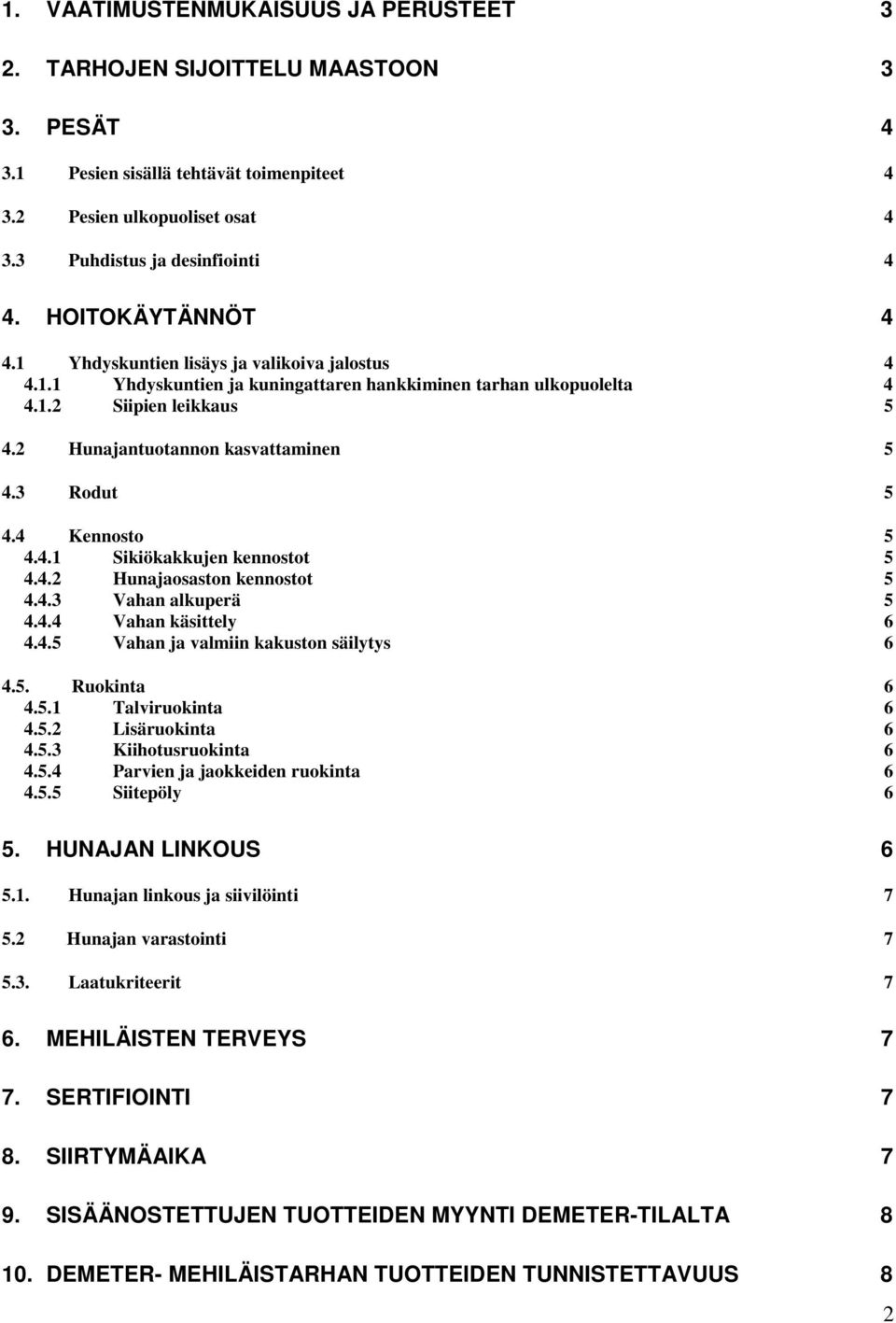 3 Rodut 5 4.4 Kennosto 5 4.4.1 Sikiökakkujen kennostot 5 4.4.2 Hunajaosaston kennostot 5 4.4.3 Vahan alkuperä 5 4.4.4 Vahan käsittely 6 4.4.5 Vahan ja valmiin kakuston säilytys 6 4.5. Ruokinta 6 4.5.1 Talviruokinta 6 4.