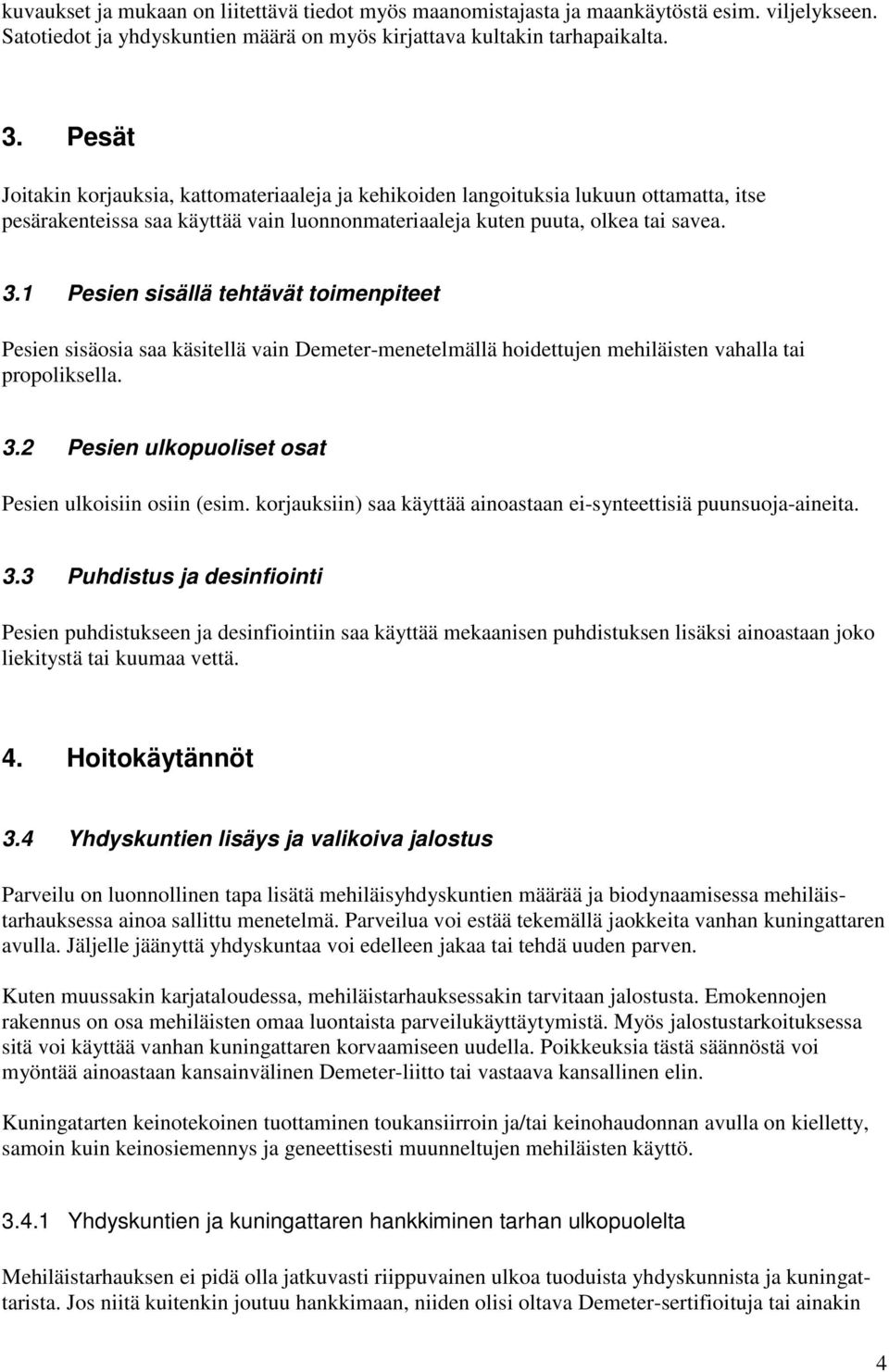 1 Pesien sisällä tehtävät toimenpiteet Pesien sisäosia saa käsitellä vain Demeter-menetelmällä hoidettujen mehiläisten vahalla tai propoliksella. 3.