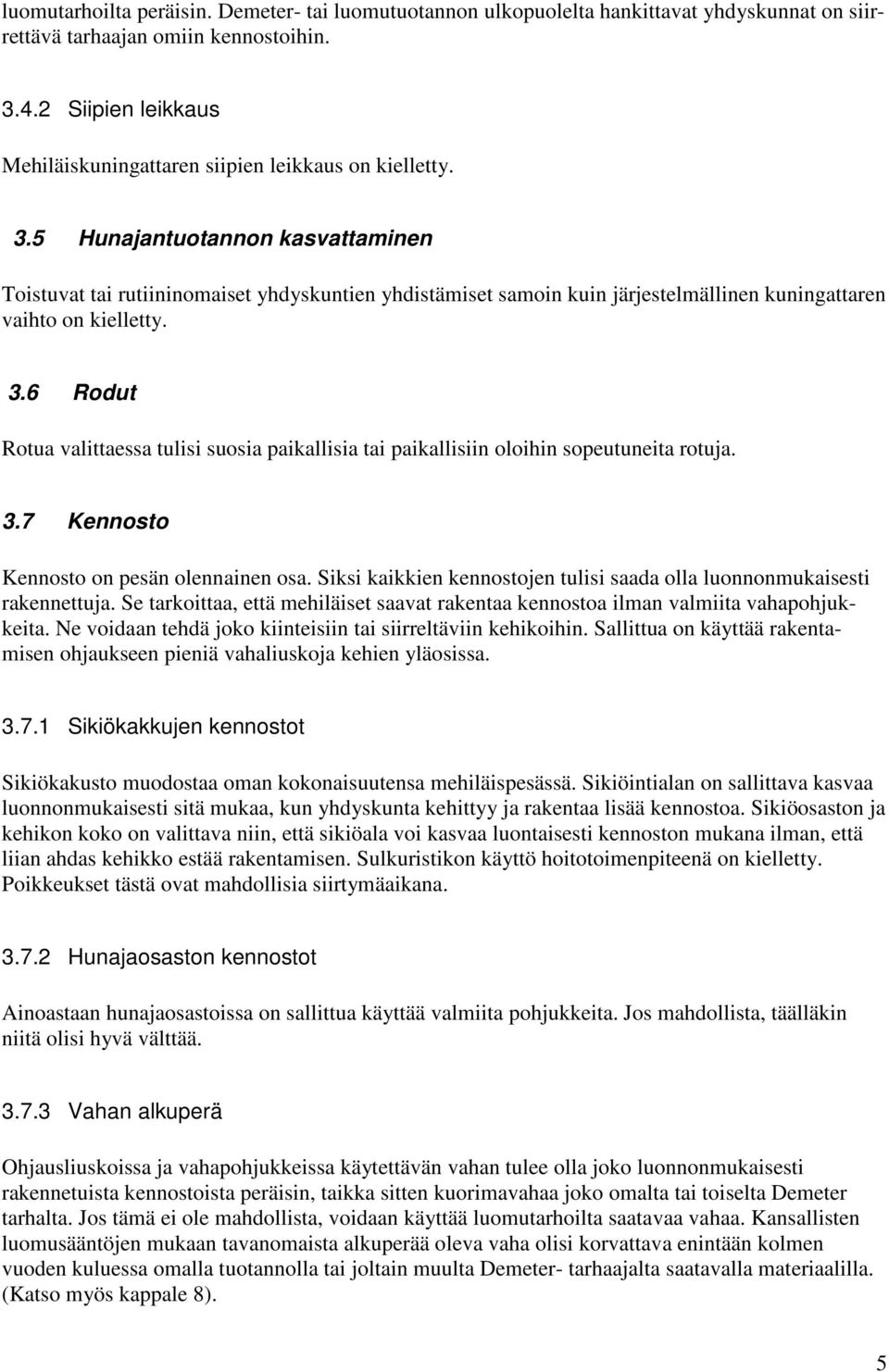 5 Hunajantuotannon kasvattaminen Toistuvat tai rutiininomaiset yhdyskuntien yhdistämiset samoin kuin järjestelmällinen kuningattaren vaihto on kielletty. 3.