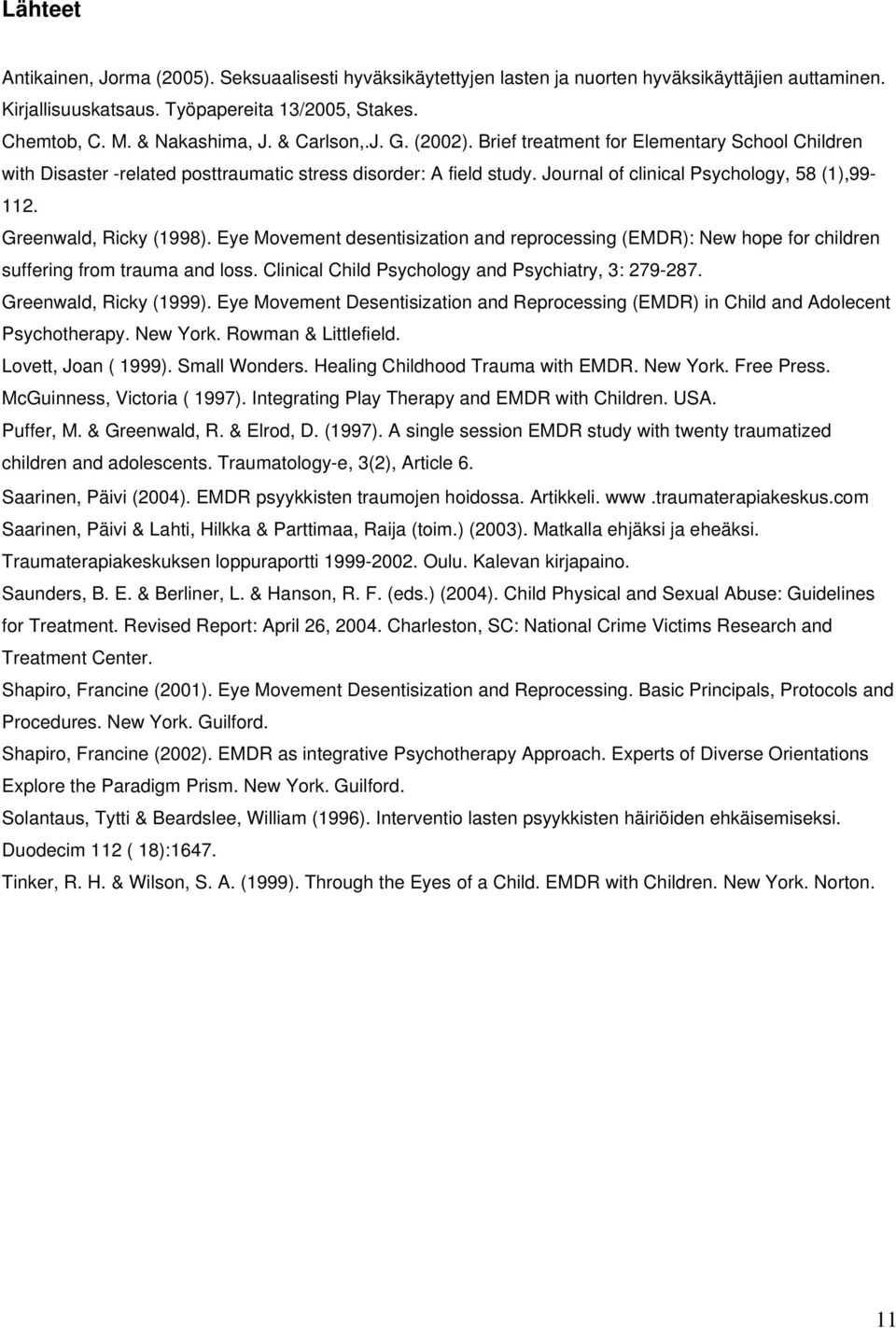 Greenwald, Ricky (1998). Eye Movement desentisization and reprocessing (EMDR): New hope for children suffering from trauma and loss. Clinical Child Psychology and Psychiatry, 3: 279-287.