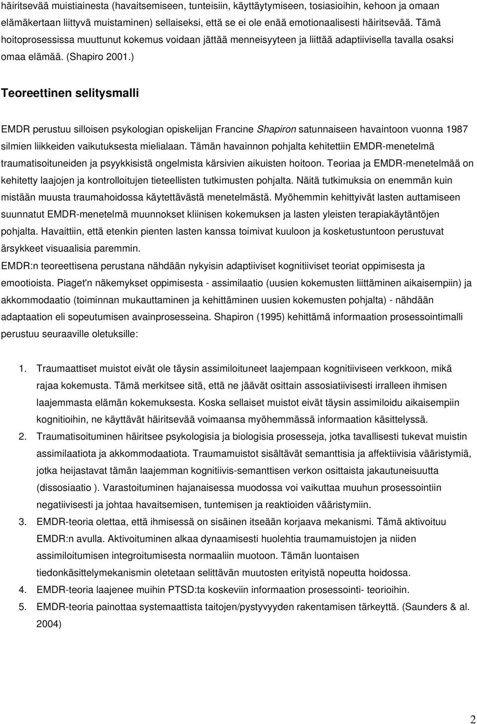 ) Teoreettinen selitysmalli EMDR perustuu silloisen psykologian opiskelijan Francine Shapiron satunnaiseen havaintoon vuonna 1987 silmien liikkeiden vaikutuksesta mielialaan.