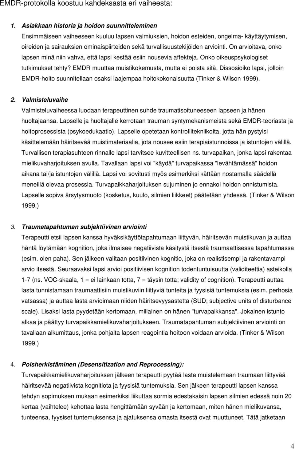 turvallisuustekijöiden arviointi. On arvioitava, onko lapsen minä niin vahva, että lapsi kestää esiin nousevia affekteja. Onko oikeuspsykologiset tutkimukset tehty?