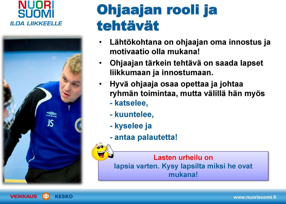 Hyvä ohjaaja osaa opettaa ja johtaa ryhmän toimintaa, mutta välillä hän myös - katselee, -