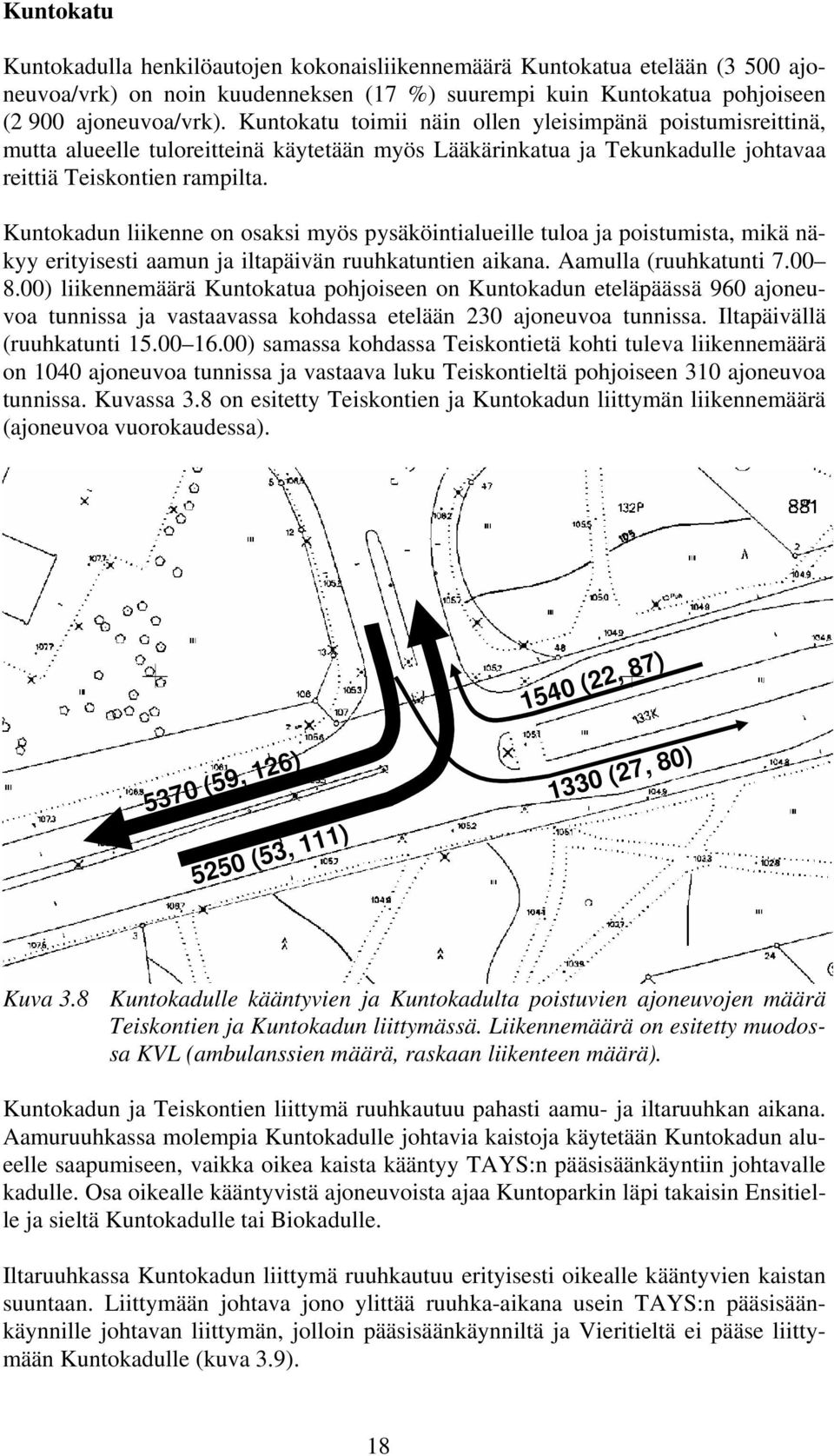 Kuntokadun liikenne on osaksi myös pysäköintialueille tuloa ja poistumista, mikä näkyy erityisesti aamun ja iltapäivän ruuhkatuntien aikana. Aamulla (ruuhkatunti 7.00 8.