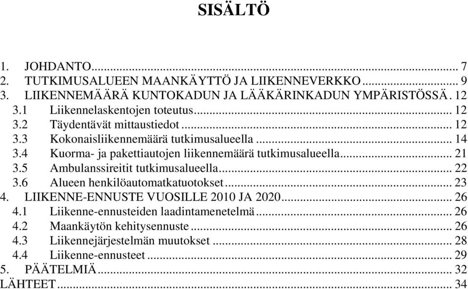 4 Kuorma- ja pakettiautojen liikennemäärä tutkimusalueella... 21 3.5 Ambulanssireitit tutkimusalueella... 22 3.6 Alueen henkilöautomatkatuotokset... 23 4.