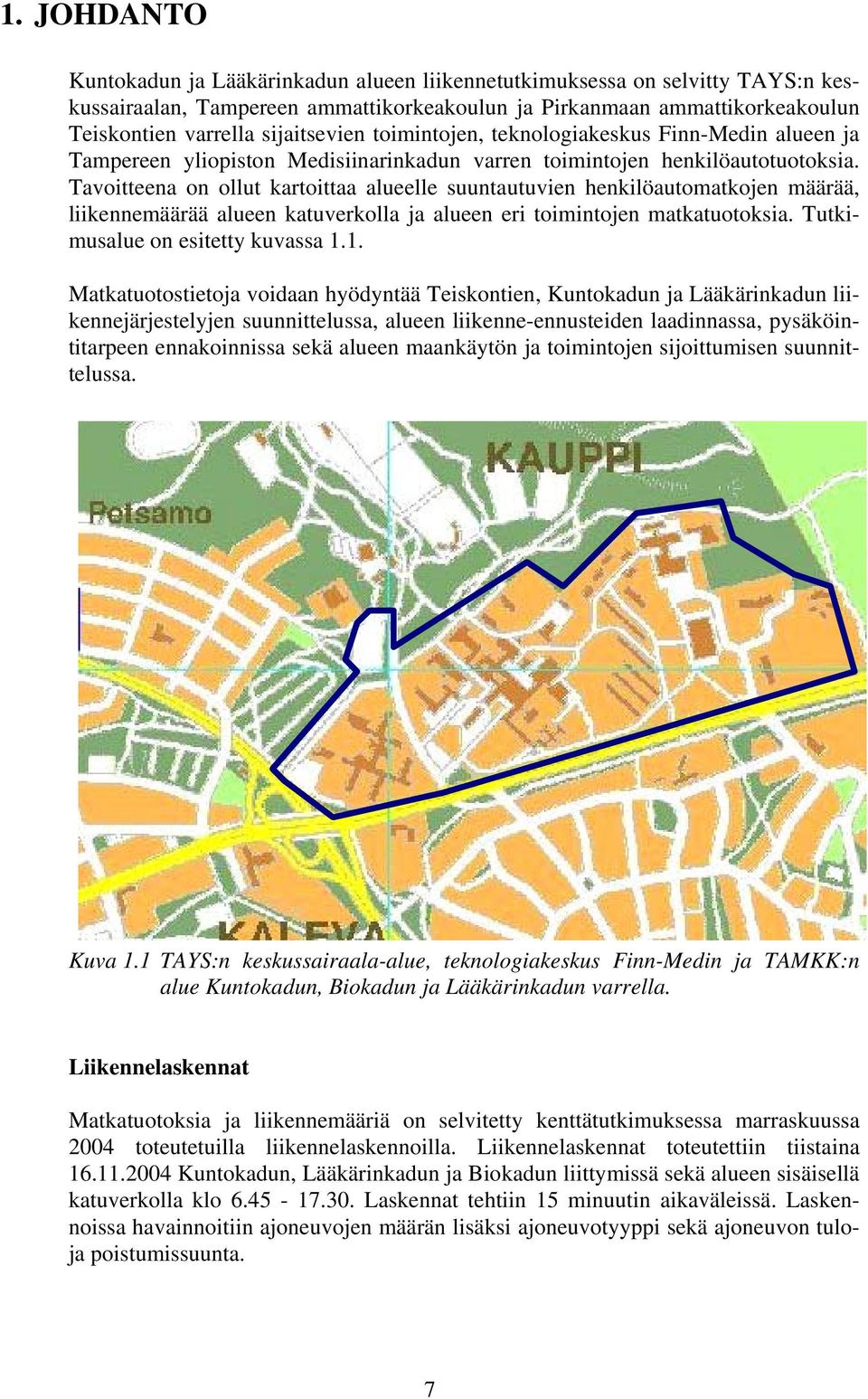 Tavoitteena on ollut kartoittaa alueelle suuntautuvien henkilöautomatkojen määrää, liikennemäärää alueen katuverkolla ja alueen eri toimintojen matkatuotoksia. Tutkimusalue on esitetty kuvassa 1.