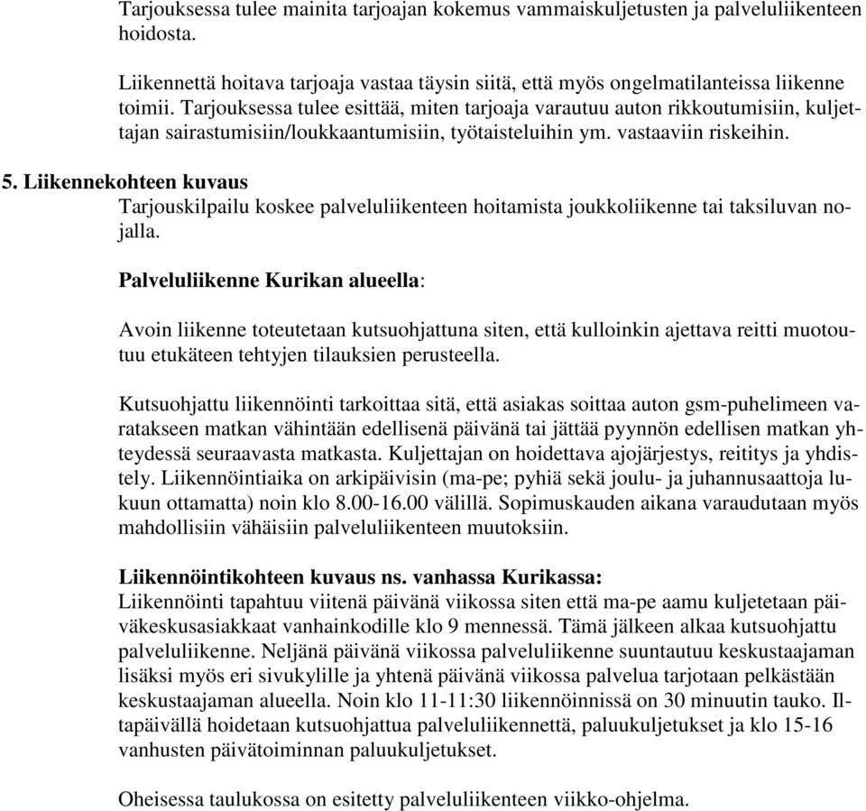 Liikennekohteen kuvaus Tarjouskilpailu koskee palveluliikenteen hoitamista joukkoliikenne tai taksiluvan nojalla.