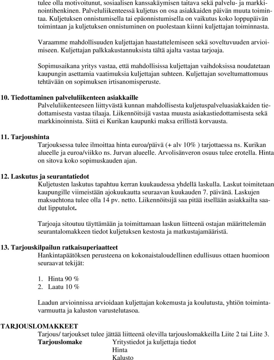 Varaamme mahdollisuuden kuljettajan haastattelemiseen sekä soveltuvuuden arvioimiseen. Kuljettajan palkkakustannuksista tältä ajalta vastaa tarjoaja.