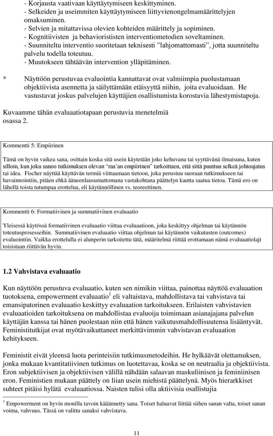 - Suunniteltu interventio suoritetaan teknisesti lahjomattomasti, jotta suunniteltu palvelu todella toteutuu. - Muutokseen tähtäävän intervention ylläpitäminen.