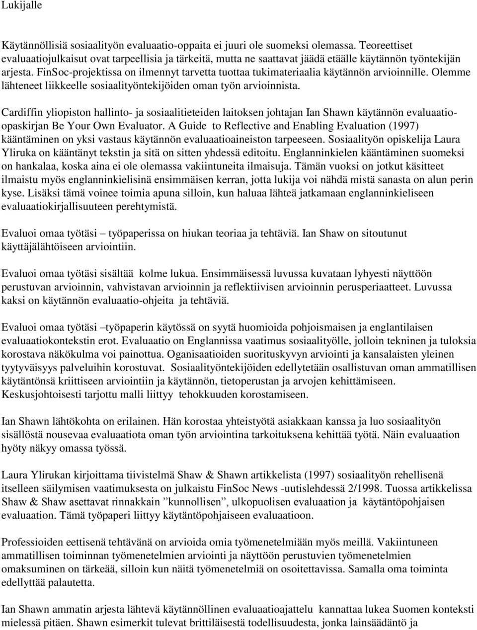 FinSoc-projektissa on ilmennyt tarvetta tuottaa tukimateriaalia käytännön arvioinnille. Olemme lähteneet liikkeelle sosiaalityöntekijöiden oman työn arvioinnista.