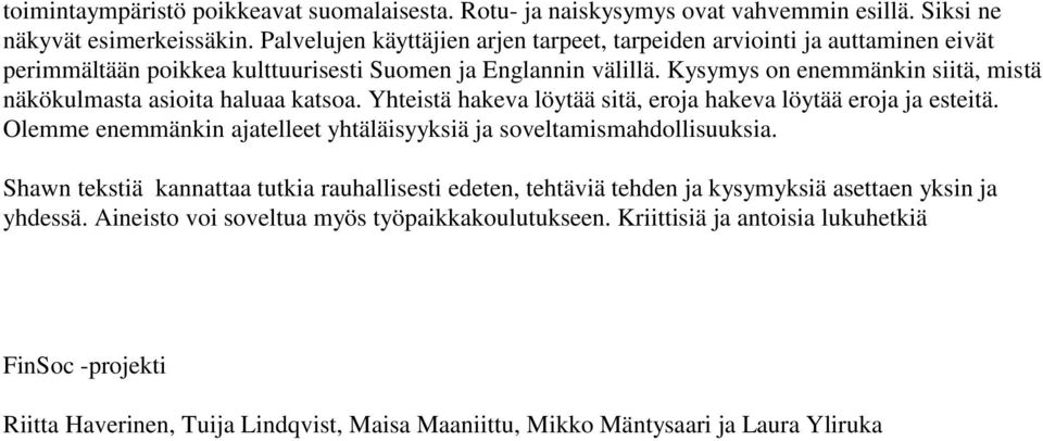 Kysymys on enemmänkin siitä, mistä näkökulmasta asioita haluaa katsoa. Yhteistä hakeva löytää sitä, eroja hakeva löytää eroja ja esteitä.