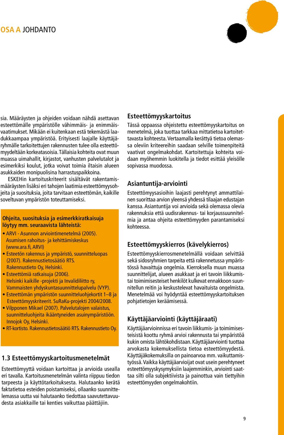 Tällaisia kohteita ovat muun muassa uimahallit, kirjastot, vanhusten palvelutalot ja esimerkiksi koulut, jotka voivat toimia iltaisin alueen asukkaiden monipuolisina harrastuspaikkoina.