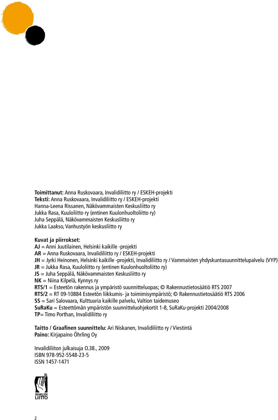 -projekti AR = Anna Ruskovaara, Invalidiliitto ry / ESKEH-projekti JH = Jyrki Heinonen, Helsinki kaikille -projekti, Invalidiliitto ry / Vammaisten yhdyskuntasuunnittelupalvelu (VYP) JR = Jukka Rasa,