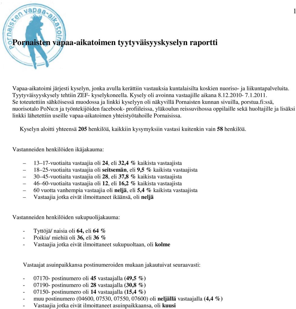 Se toteutettiin sähköisessä muodossa ja linkki kyselyyn oli näkyvillä Pornaisten kunnan sivuilla, porstua.