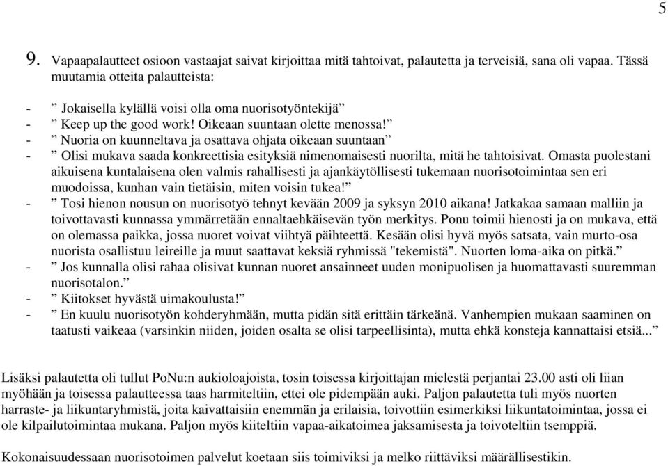 - Nuoria on kuunneltava ja osattava ohjata oikeaan suuntaan - Olisi mukava saada konkreettisia esityksiä nimenomaisesti nuorilta, mitä he tahtoisivat.