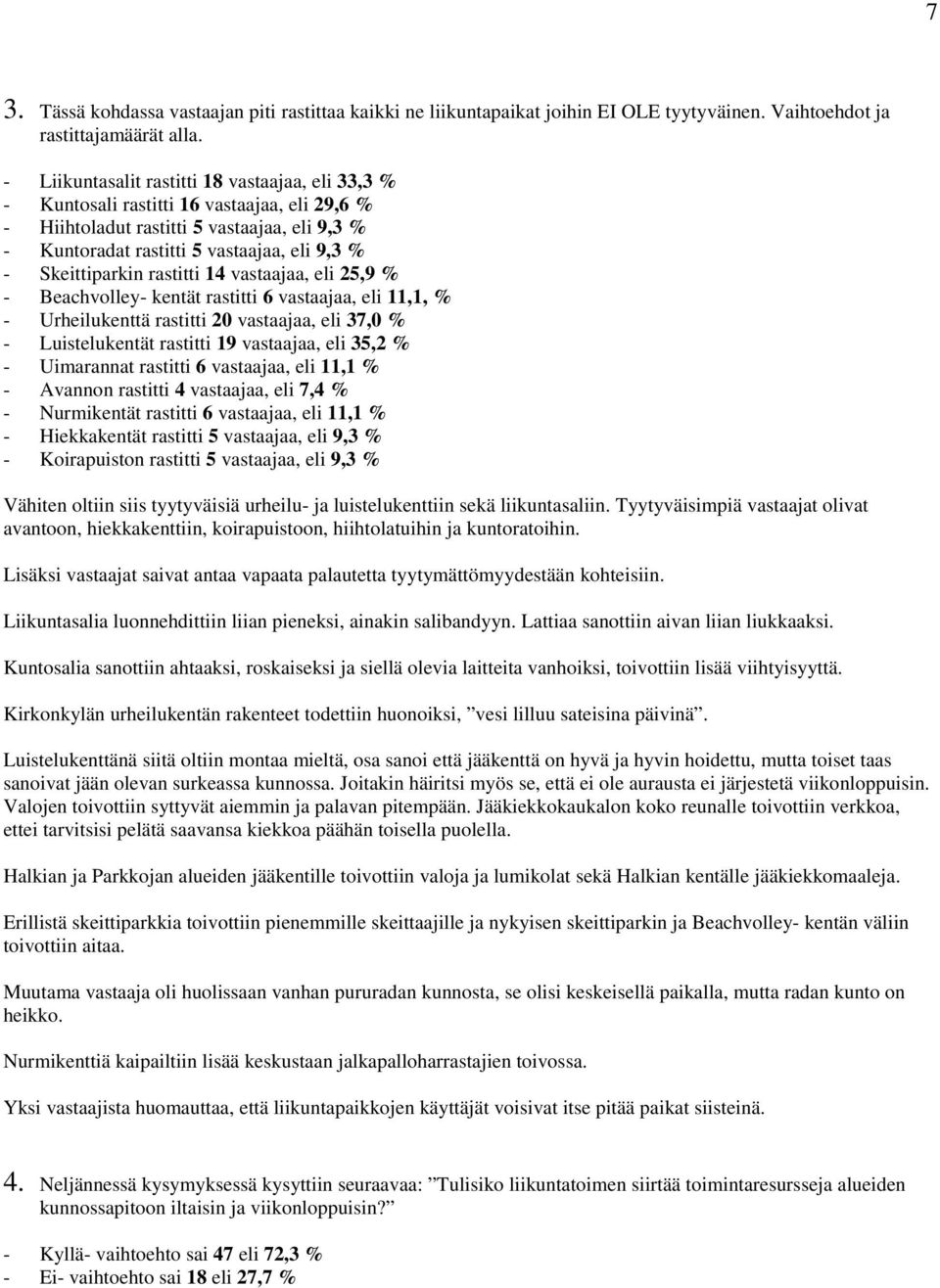 Skeittiparkin rastitti 14 vastaajaa, eli 25,9 % - Beachvolley- kentät rastitti 6 vastaajaa, eli 11,1, % - Urheilukenttä rastitti 20 vastaajaa, eli 37,0 % - Luistelukentät rastitti 19 vastaajaa, eli