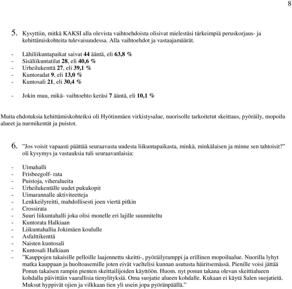 keräsi 7 ääntä, eli 10,1 % Muita ehdotuksia kehittämiskohteiksi oli Hyötinmäen virkistysalue, nuorisolle tarkoitetut skeittaus, pyöräily, mopoilu alueet ja nurmikentät ja puistot. 6.