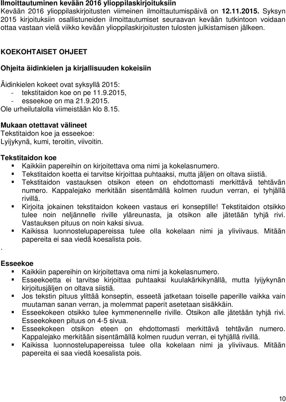 KOEKOHTAISET OHJEET Ohjeita äidinkielen ja kirjallisuuden kokeisiin Äidinkielen kokeet ovat syksyllä 2015: - tekstitaidon koe on pe 11.9.2015, - esseekoe on ma 21.9.2015. Ole urheilutalolla viimeistään klo 8.