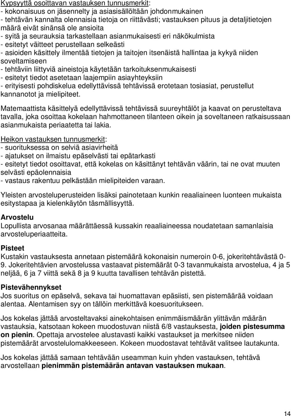 ja taitojen itsenäistä hallintaa ja kykyä niiden soveltamiseen - tehtäviin liittyviä aineistoja käytetään tarkoituksenmukaisesti - esitetyt tiedot asetetaan laajempiin asiayhteyksiin - erityisesti