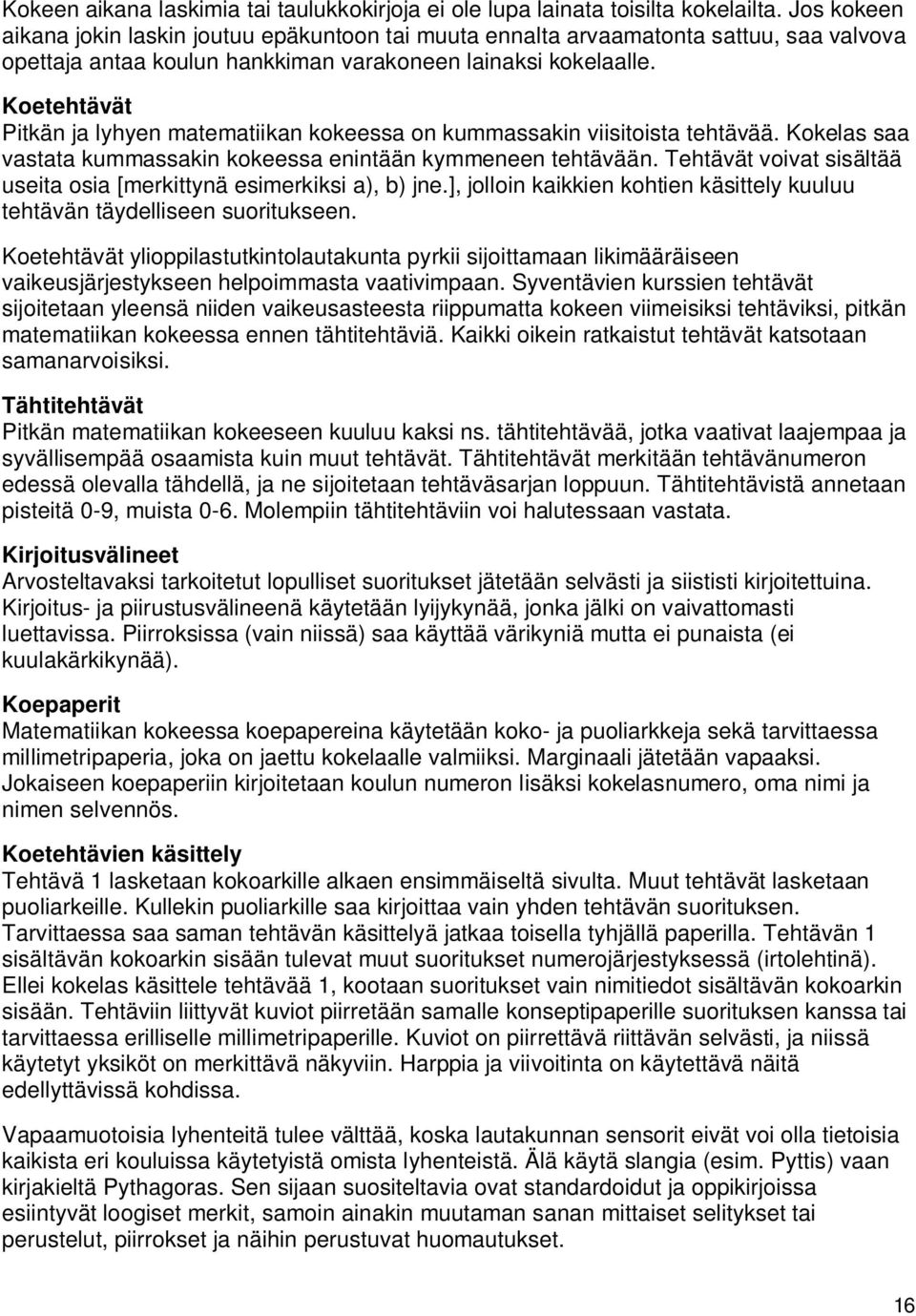 Koetehtävät Pitkän ja lyhyen matematiikan kokeessa on kummassakin viisitoista tehtävää. Kokelas saa vastata kummassakin kokeessa enintään kymmeneen tehtävään.