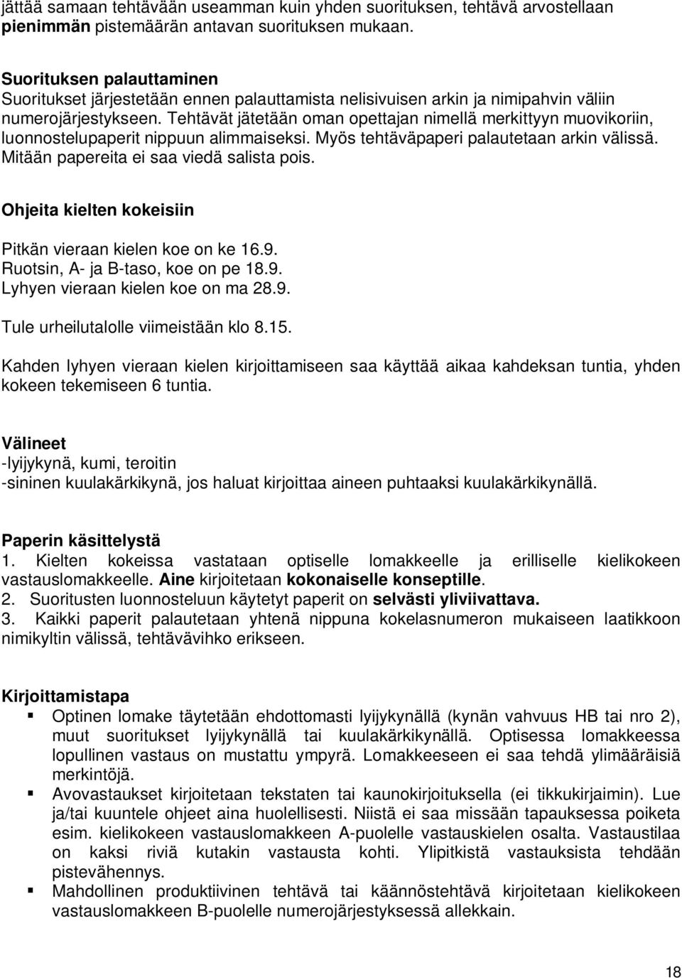 Tehtävät jätetään oman opettajan nimellä merkittyyn muovikoriin, luonnostelupaperit nippuun alimmaiseksi. Myös tehtäväpaperi palautetaan arkin välissä. Mitään papereita ei saa viedä salista pois.