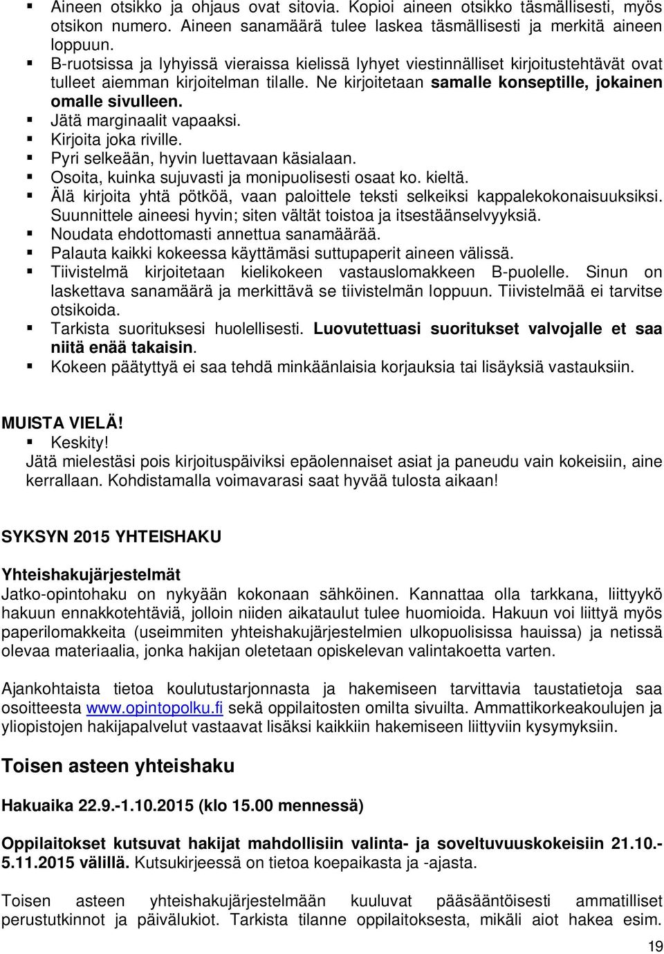 Jätä marginaalit vapaaksi. Kirjoita joka riville. Pyri selkeään, hyvin luettavaan käsialaan. Osoita, kuinka sujuvasti ja monipuolisesti osaat ko. kieltä.