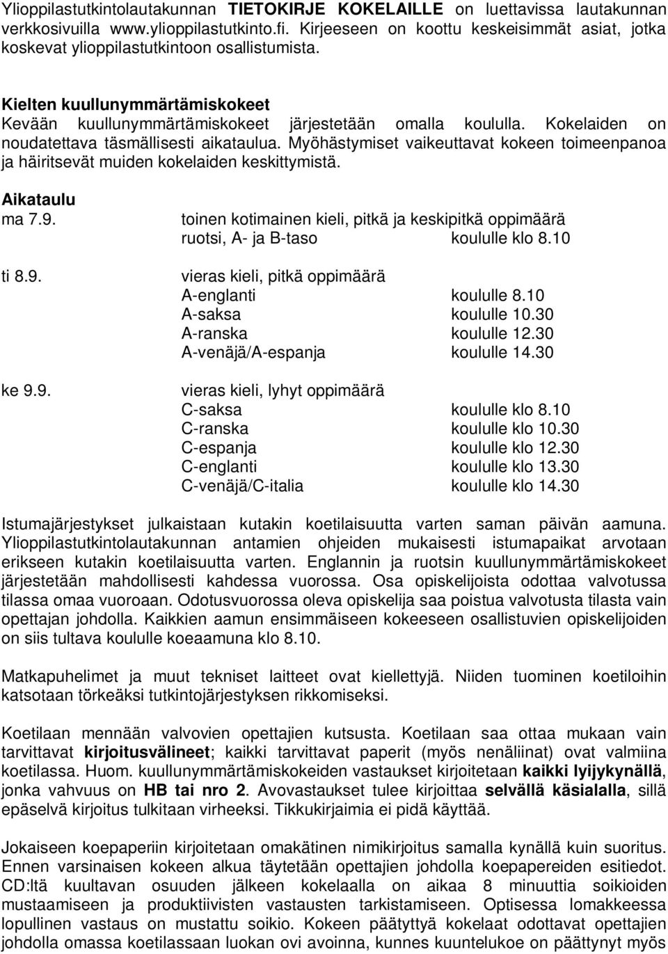 Kokelaiden on noudatettava täsmällisesti aikataulua. Myöhästymiset vaikeuttavat kokeen toimeenpanoa ja häiritsevät muiden kokelaiden keskittymistä. Aikataulu ma 7.9.