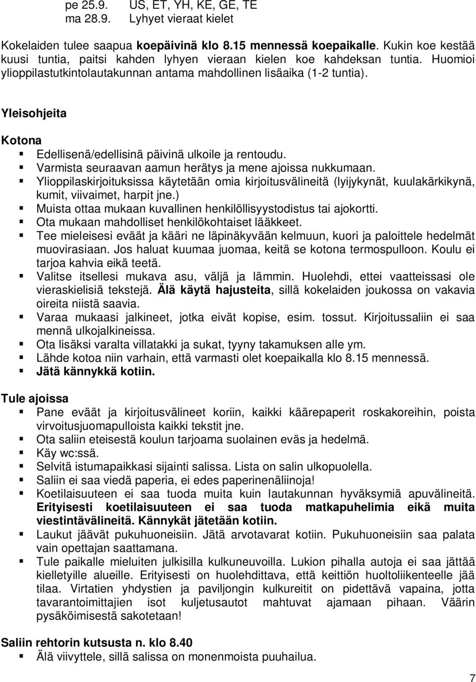 Yleisohjeita Kotona Edellisenä/edellisinä päivinä ulkoile ja rentoudu. Varmista seuraavan aamun herätys ja mene ajoissa nukkumaan.