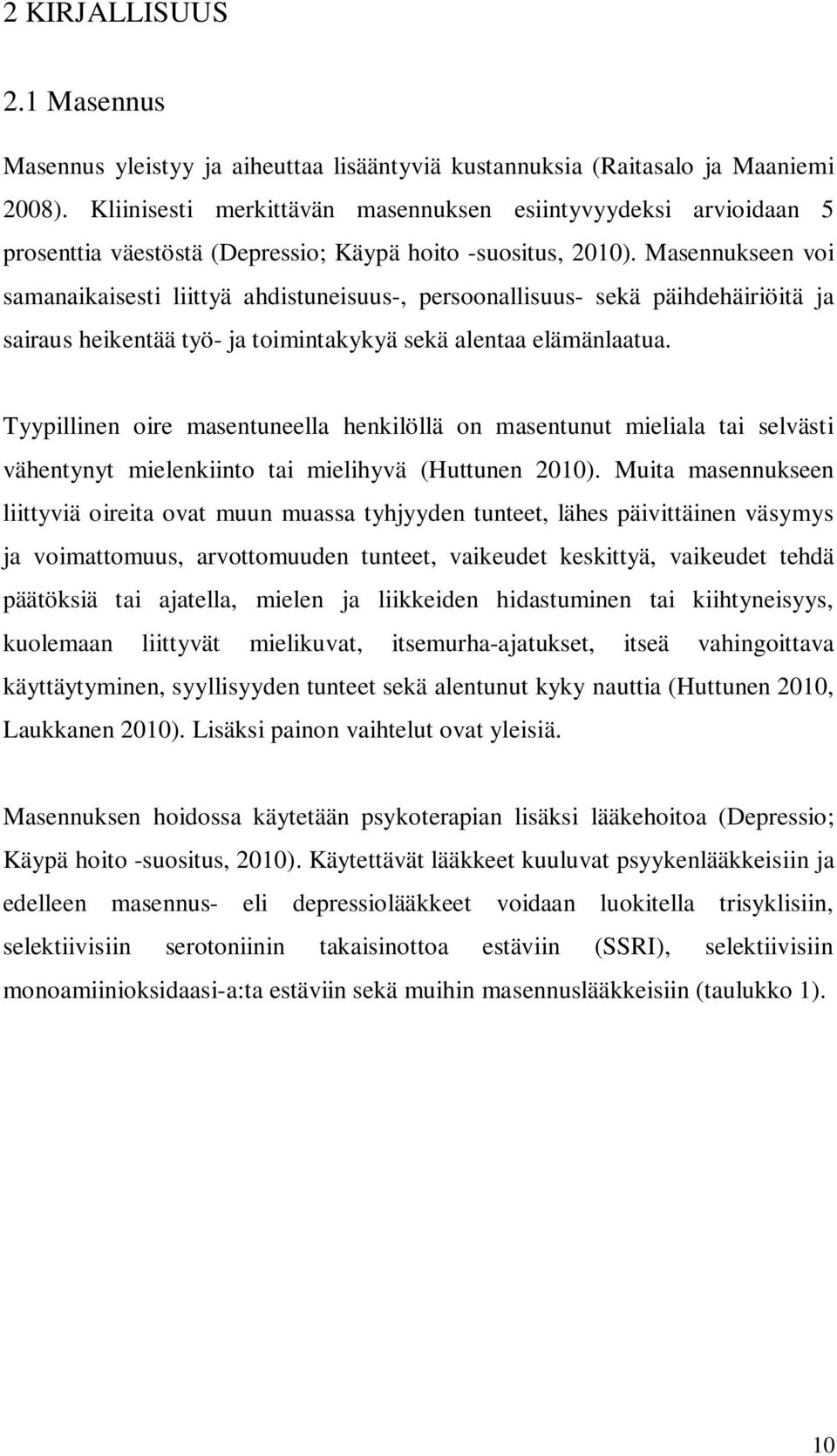 Masennukseen voi samanaikaisesti liittyä ahdistuneisuus-, persoonallisuus- sekä päihdehäiriöitä ja sairaus heikentää työ- ja toimintakykyä sekä alentaa elämänlaatua.