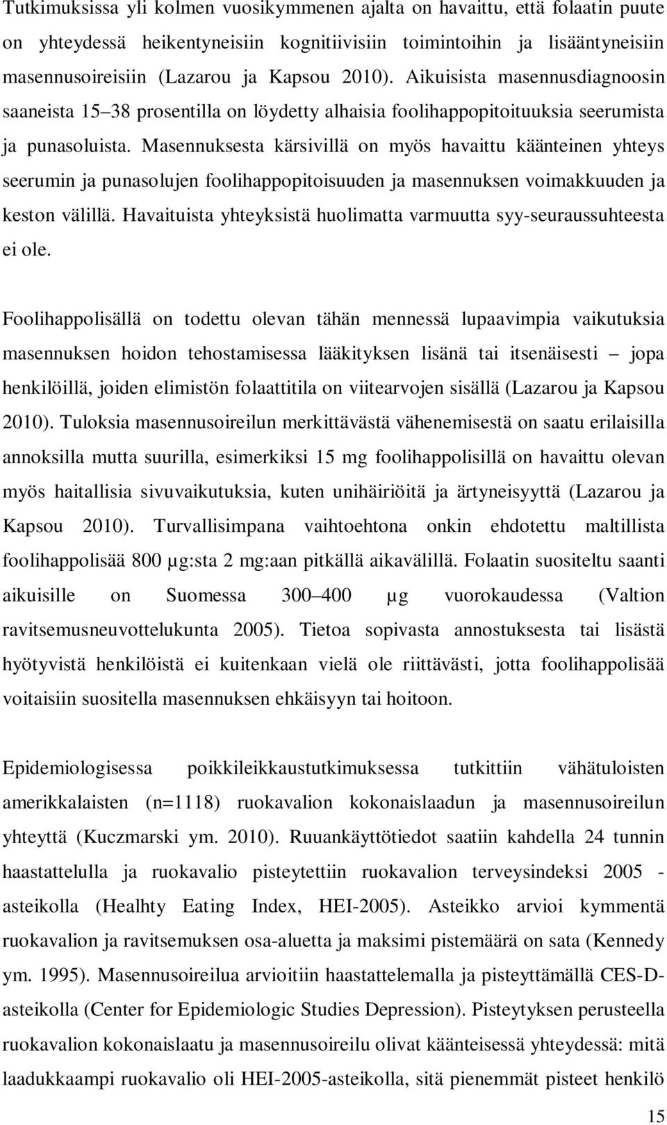 Masennuksesta kärsivillä on myös havaittu käänteinen yhteys seerumin ja punasolujen foolihappopitoisuuden ja masennuksen voimakkuuden ja keston välillä.