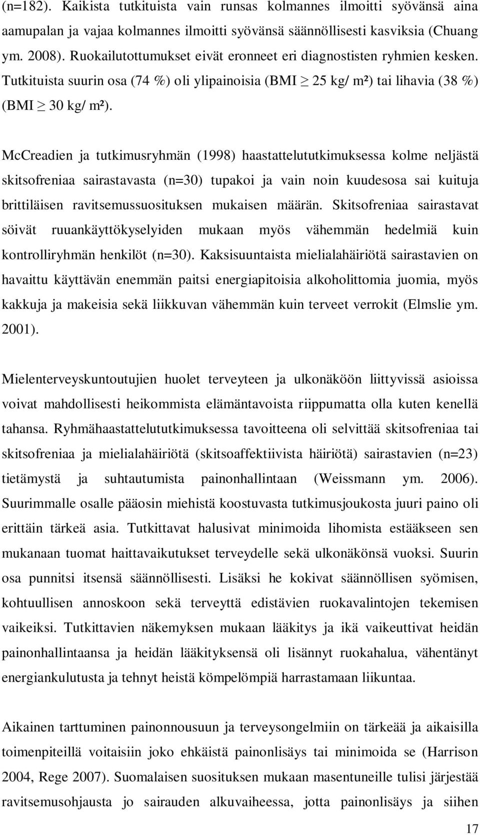 McCreadien ja tutkimusryhmän (1998) haastattelututkimuksessa kolme neljästä skitsofreniaa sairastavasta (n=30) tupakoi ja vain noin kuudesosa sai kuituja brittiläisen ravitsemussuosituksen mukaisen