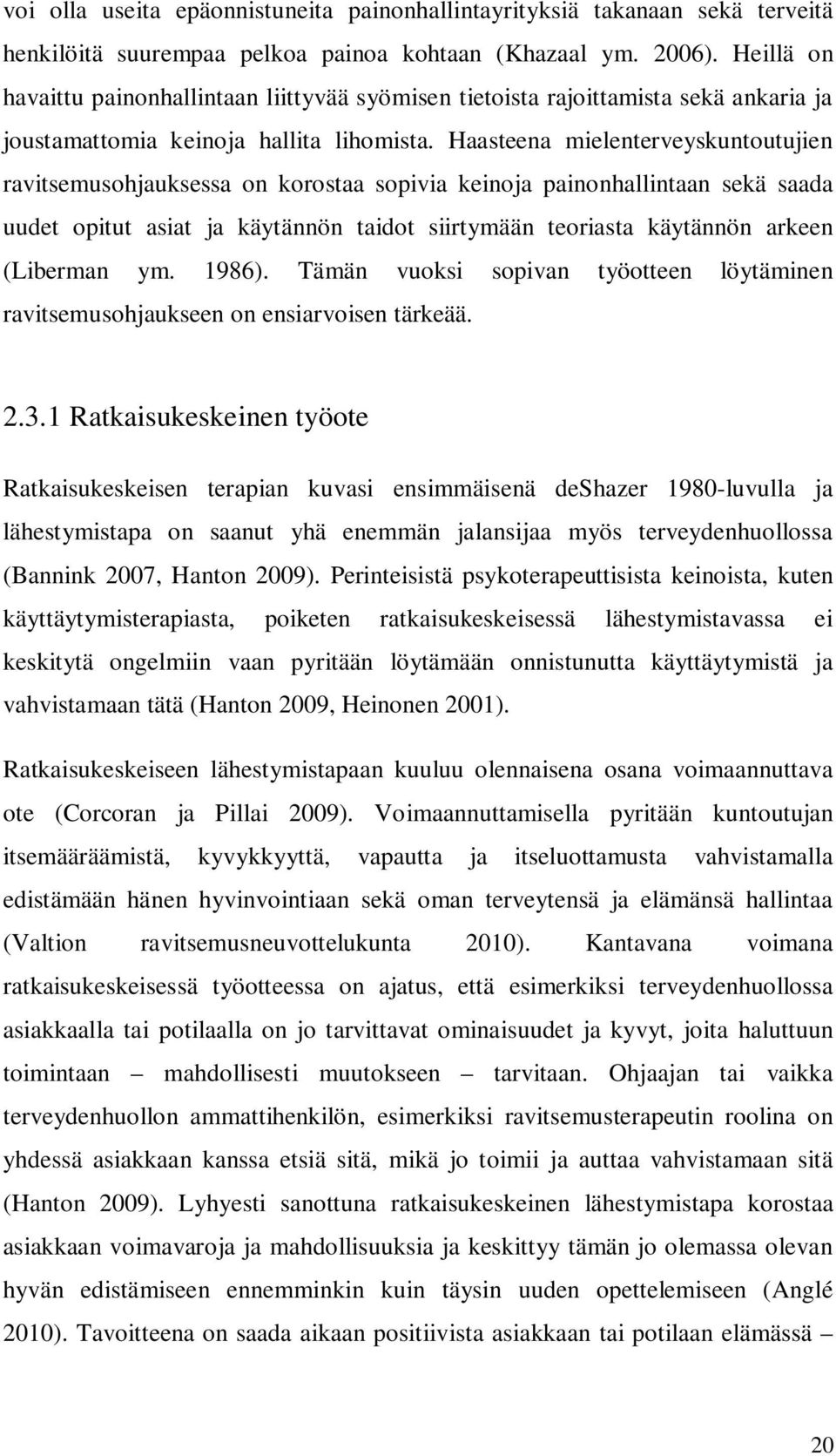 Haasteena mielenterveyskuntoutujien ravitsemusohjauksessa on korostaa sopivia keinoja painonhallintaan sekä saada uudet opitut asiat ja käytännön taidot siirtymään teoriasta käytännön arkeen