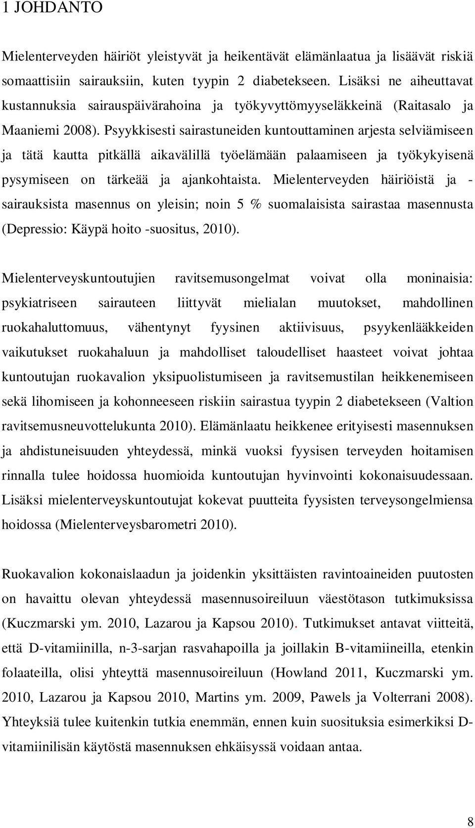 Psyykkisesti sairastuneiden kuntouttaminen arjesta selviämiseen ja tätä kautta pitkällä aikavälillä työelämään palaamiseen ja työkykyisenä pysymiseen on tärkeää ja ajankohtaista.