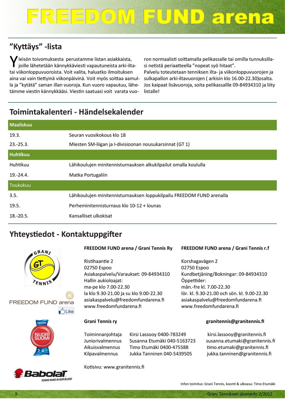 Viestin saatuasi voit varata vuoron normaalisti soittamalla pelikassalle tai omilla tunnuksillasi netistä periaatteella nopeat syö hitaat.