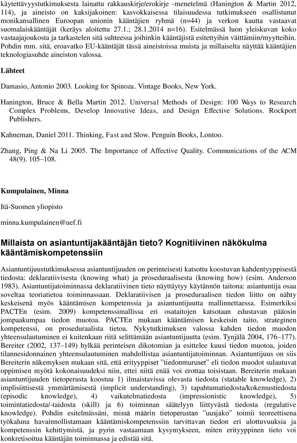 Esitelmässä luon yleiskuvan koko vastaajajoukosta ja tarkastelen sitä suhteessa joihinkin kääntäjistä esitettyihin väittämiin/myytteihin. Pohdin mm.