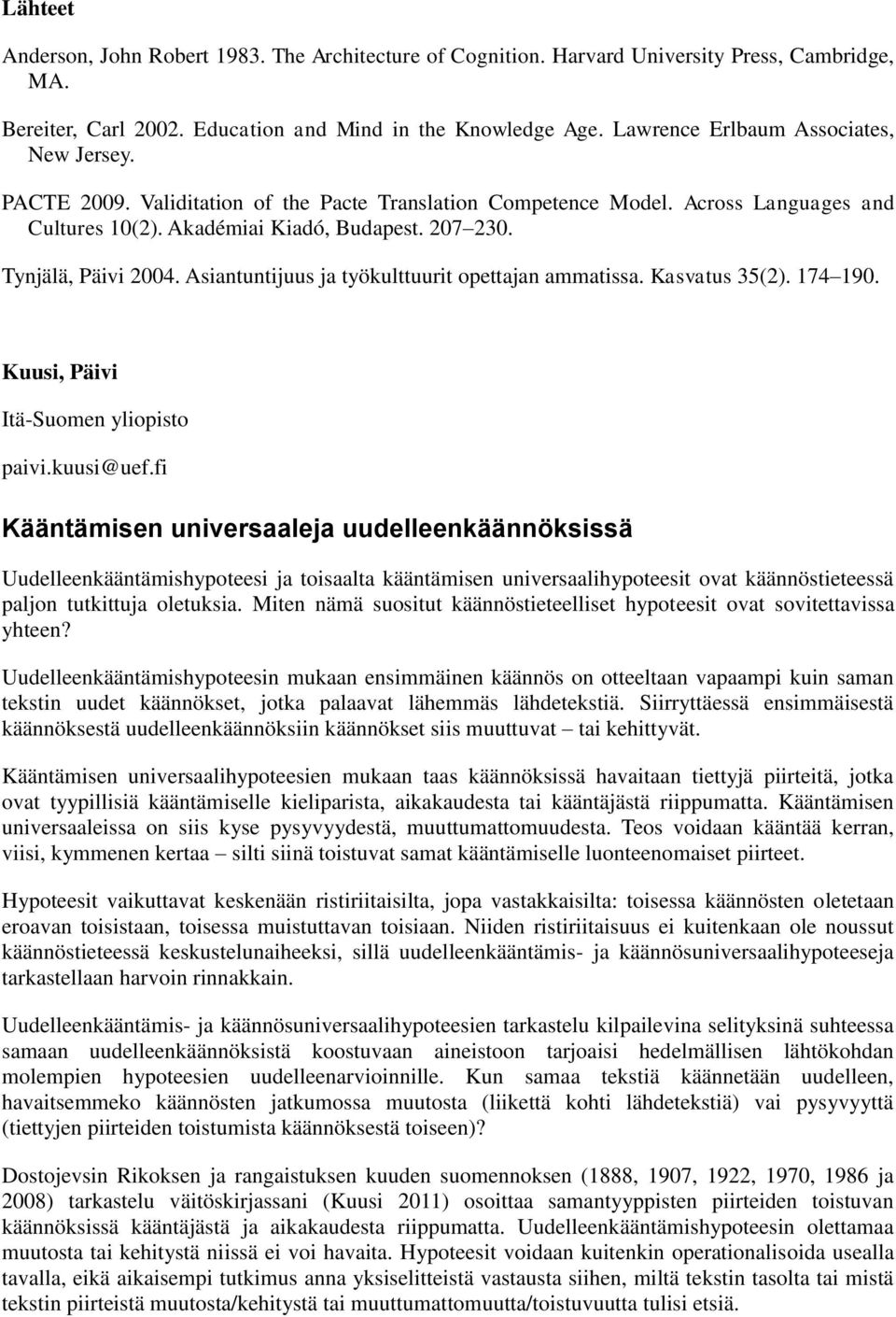 Tynjälä, Päivi 2004. Asiantuntijuus ja työkulttuurit opettajan ammatissa. Kasvatus 35(2). 174 190. Kuusi, Päivi Itä-Suomen yliopisto paivi.kuusi@uef.