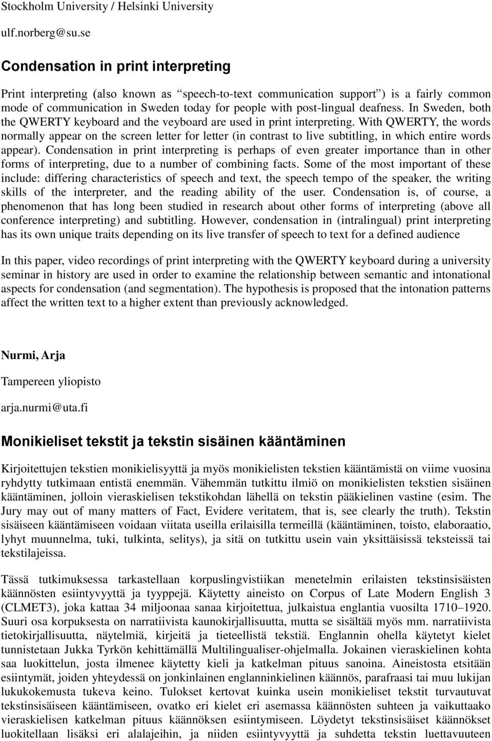 deafness. In Sweden, both the QWERTY keyboard and the veyboard are used in print interpreting.