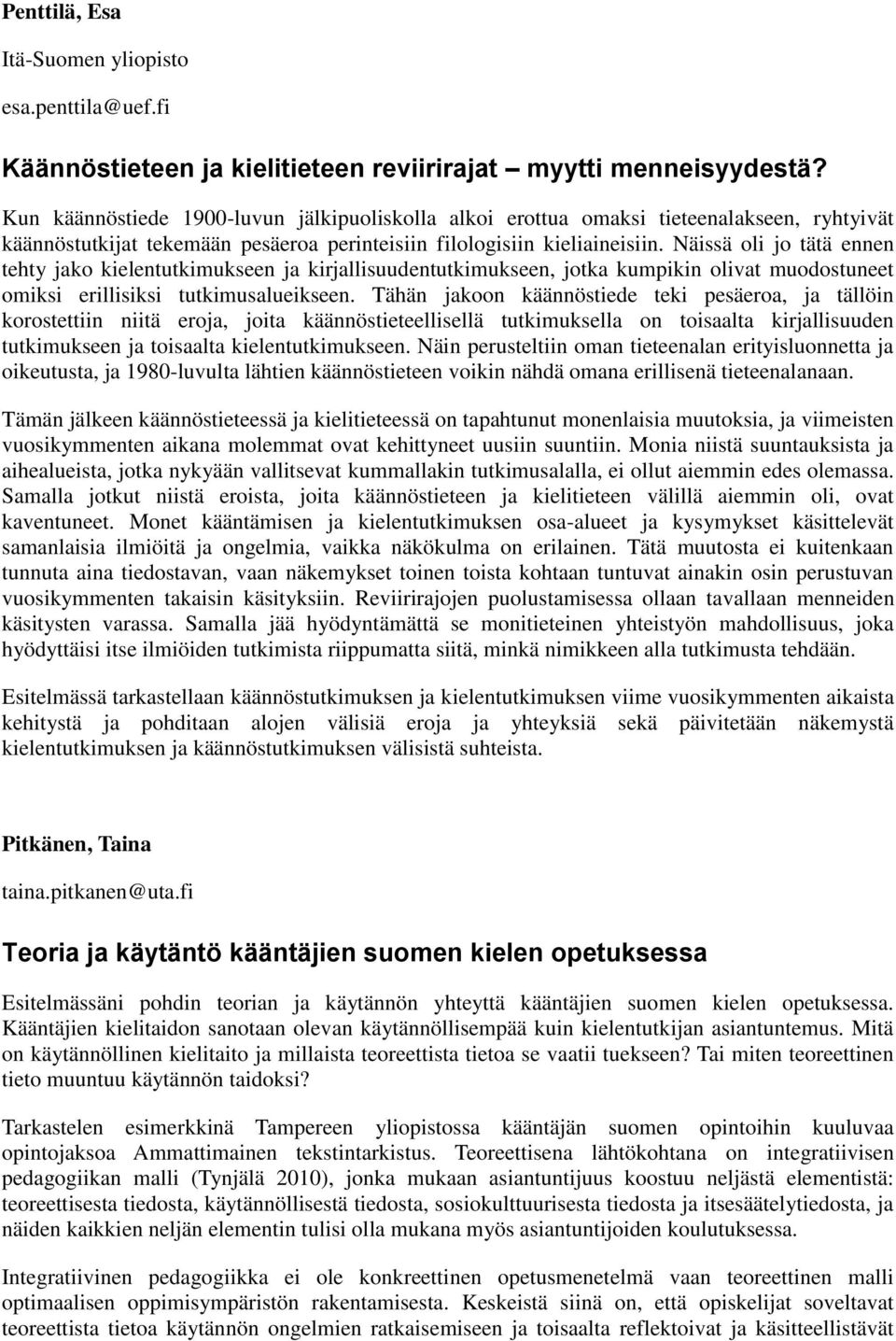 Näissä oli jo tätä ennen tehty jako kielentutkimukseen ja kirjallisuudentutkimukseen, jotka kumpikin olivat muodostuneet omiksi erillisiksi tutkimusalueikseen.