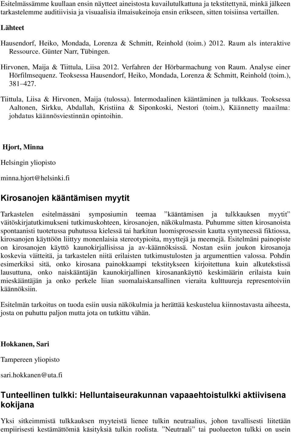 Verfahren der Hörbarmachung von Raum. Analyse einer Hörfilmsequenz. Teoksessa Hausendorf, Heiko, Mondada, Lorenza & Schmitt, Reinhold (toim.), 381 427. Tiittula, Liisa & Hirvonen, Maija (tulossa).