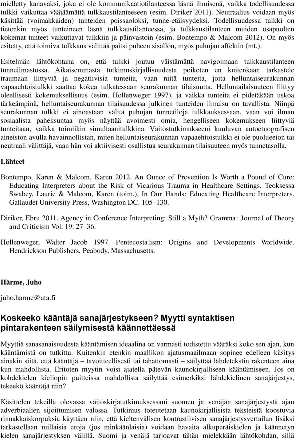 Todellisuudessa tulkki on tietenkin myös tunteineen läsnä tulkkaustilanteessa, ja tulkkaustilanteen muiden osapuolten kokemat tunteet vaikuttavat tulkkiin ja päinvastoin (esim.