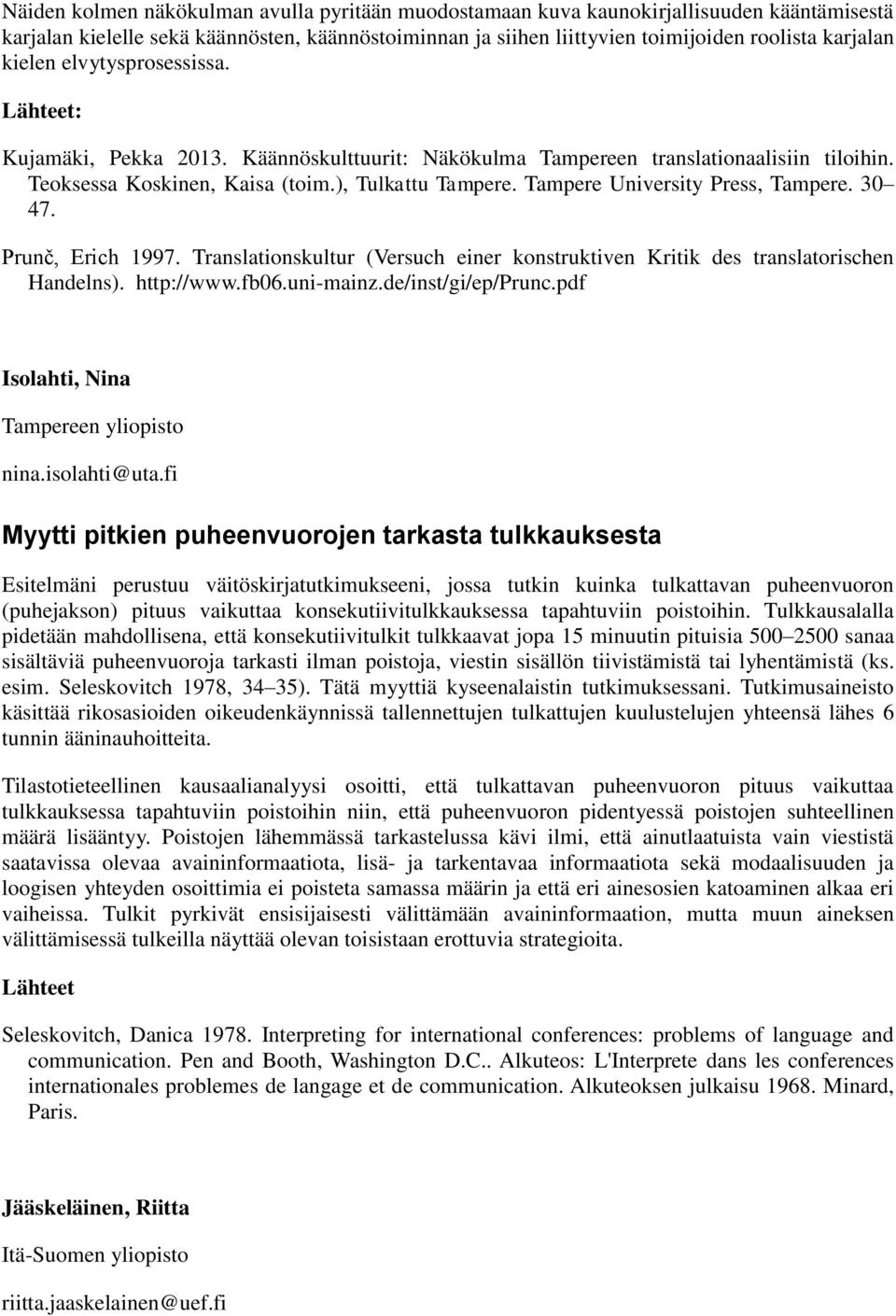 Tampere University Press, Tampere. 30 47. Prunč, Erich 1997. Translationskultur (Versuch einer konstruktiven Kritik des translatorischen Handelns). http://www.fb06.uni-mainz.de/inst/gi/ep/prunc.