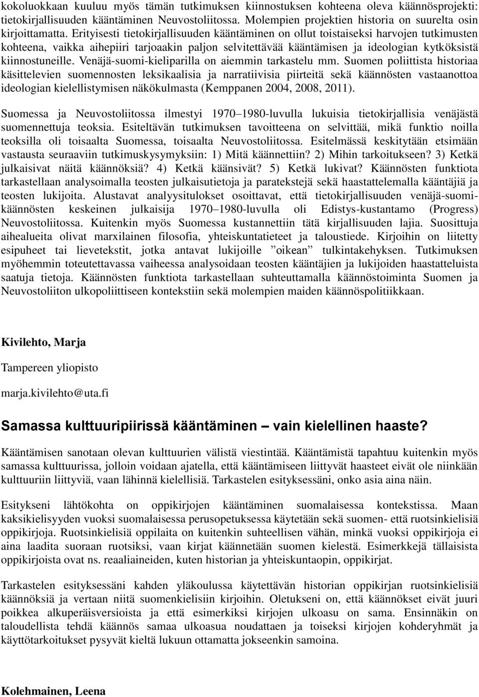 Erityisesti tietokirjallisuuden kääntäminen on ollut toistaiseksi harvojen tutkimusten kohteena, vaikka aihepiiri tarjoaakin paljon selvitettävää kääntämisen ja ideologian kytköksistä kiinnostuneille.