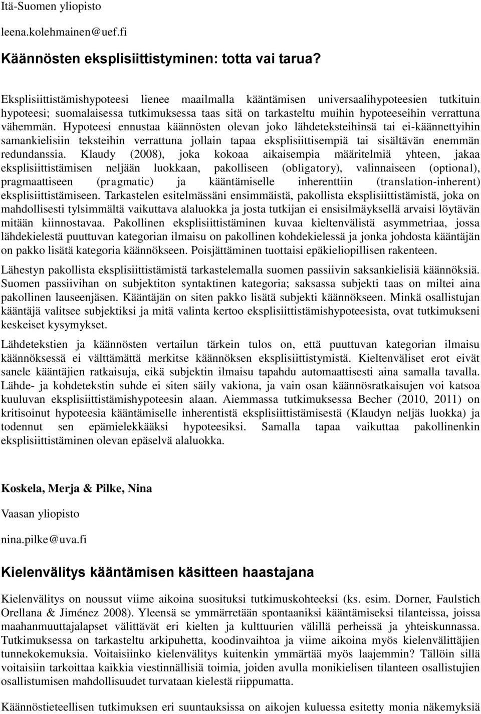 Hypoteesi ennustaa käännösten olevan joko lähdeteksteihinsä tai ei-käännettyihin samankielisiin teksteihin verrattuna jollain tapaa eksplisiittisempiä tai sisältävän enemmän redundanssia.