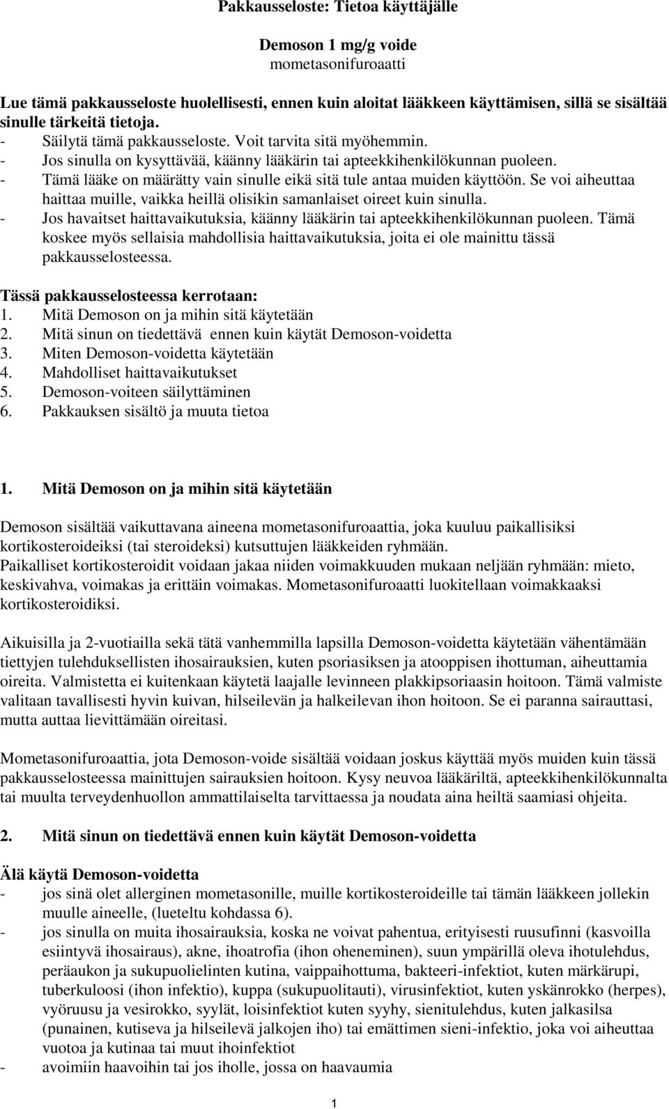 - Tämä lääke on määrätty vain sinulle eikä sitä tule antaa muiden käyttöön. Se voi aiheuttaa haittaa muille, vaikka heillä olisikin samanlaiset oireet kuin sinulla.