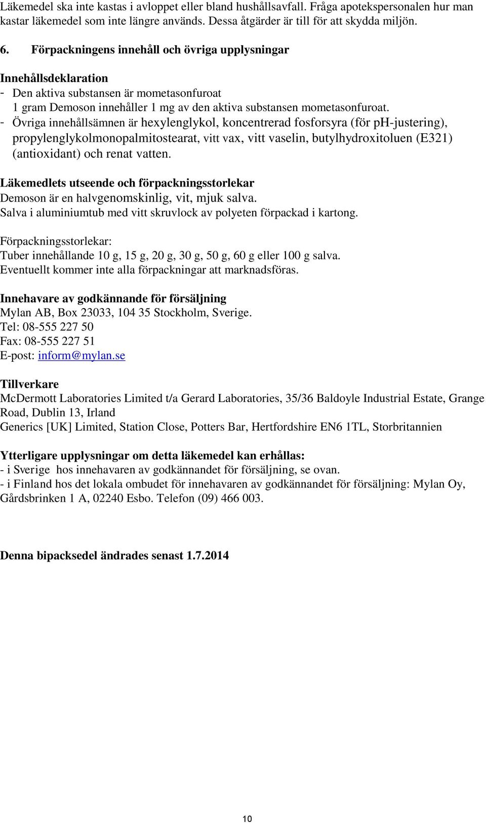 Övriga innehållsämnen är hexylenglykol, koncentrerad fosforsyra (för ph-justering), propylenglykolmonopalmitostearat, vitt vax, vitt vaselin, butylhydroxitoluen (E321) (antioxidant) och renat vatten.