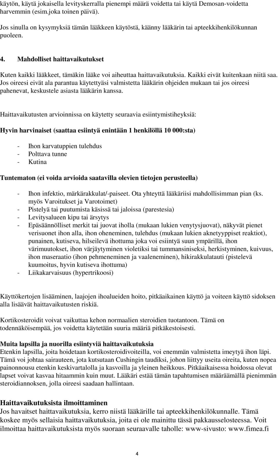 Mahdolliset haittavaikutukset Kuten kaikki lääkkeet, tämäkin lääke voi aiheuttaa haittavaikutuksia. Kaikki eivät kuitenkaan niitä saa.