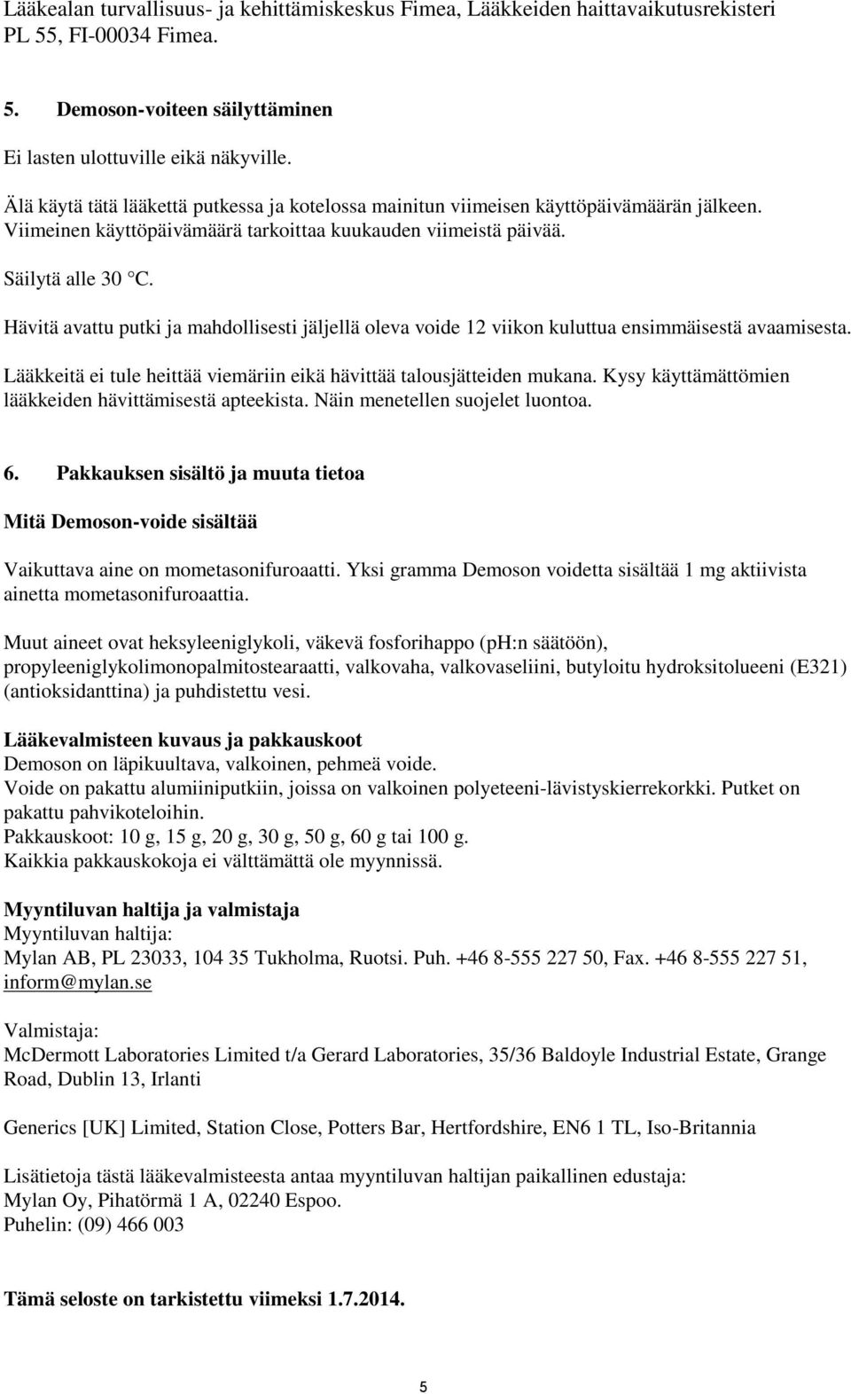 Hävitä avattu putki ja mahdollisesti jäljellä oleva voide 12 viikon kuluttua ensimmäisestä avaamisesta. Lääkkeitä ei tule heittää viemäriin eikä hävittää talousjätteiden mukana.