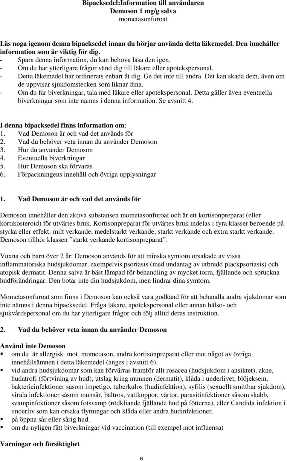 - Detta läkemedel har ordinerats enbart åt dig. Ge det inte till andra. Det kan skada dem, även om de uppvisar sjukdomstecken som liknar dina.