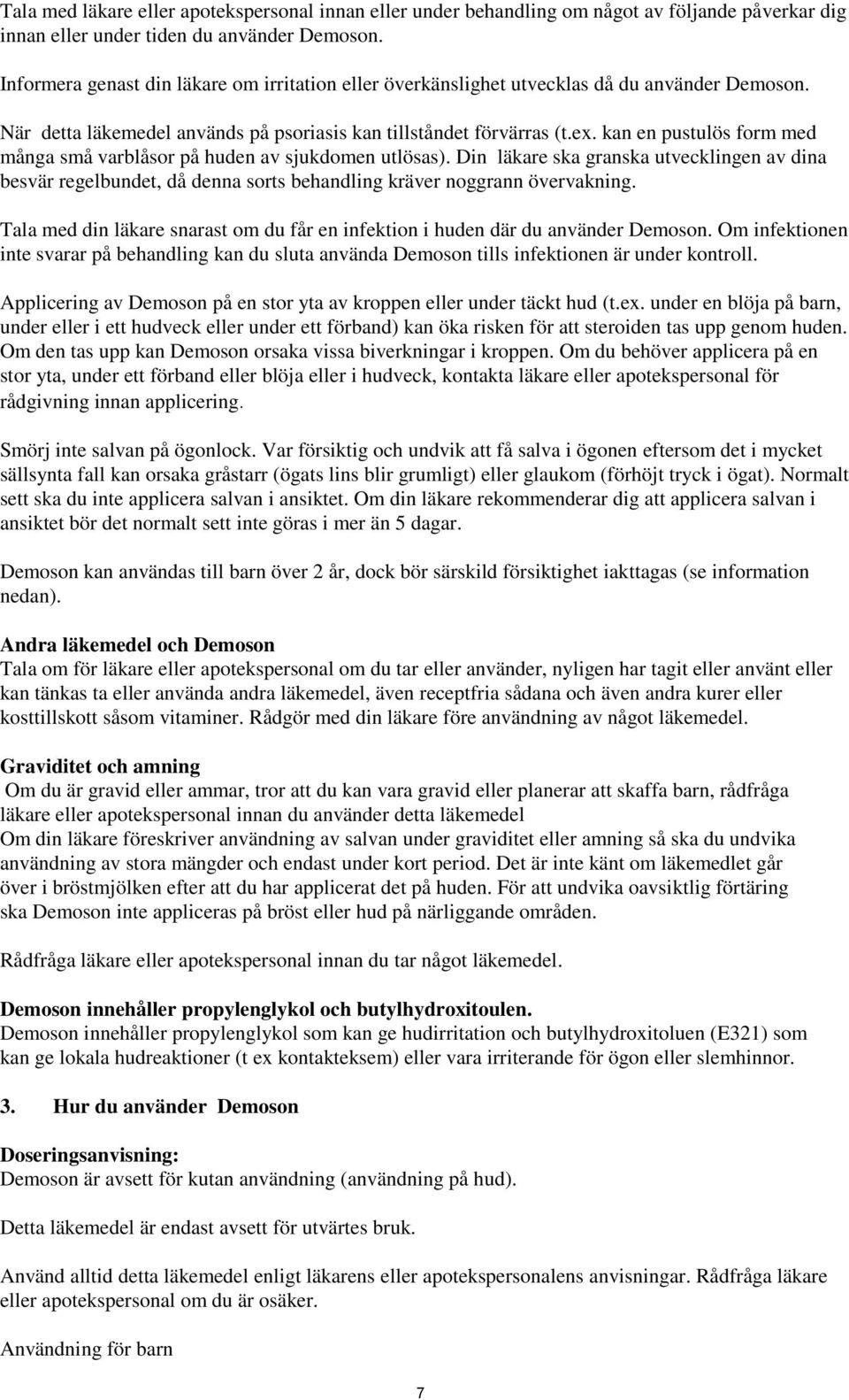 kan en pustulös form med många små varblåsor på huden av sjukdomen utlösas). Din läkare ska granska utvecklingen av dina besvär regelbundet, då denna sorts behandling kräver noggrann övervakning.