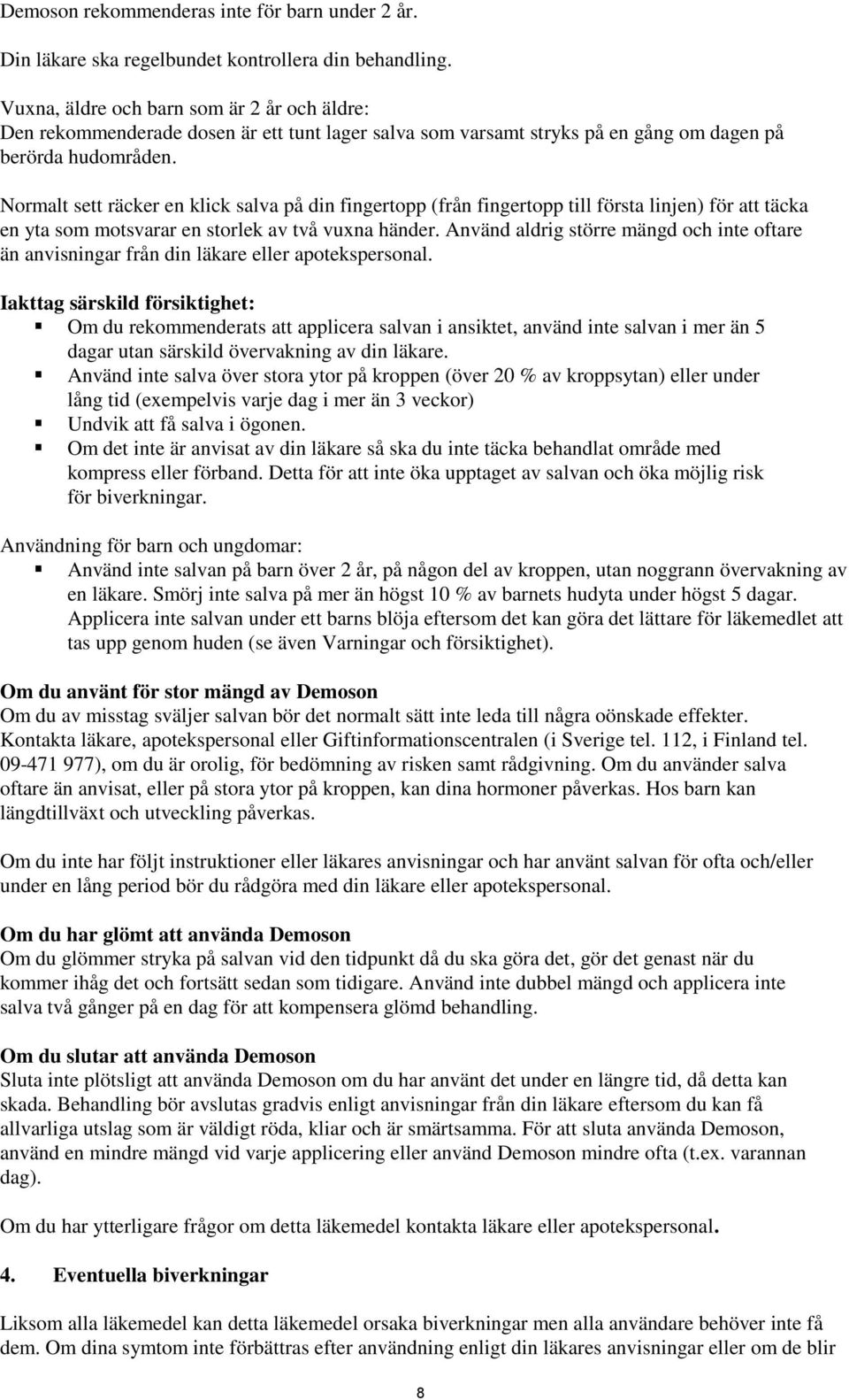 Normalt sett räcker en klick salva på din fingertopp (från fingertopp till första linjen) för att täcka en yta som motsvarar en storlek av två vuxna händer.